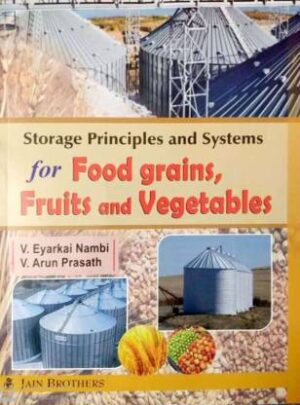 Storage Principles and Systems for Food Grains, Fruits and Vegetables