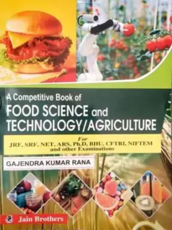 A Competitive Book Of Food Science And Technology, Agriculture For JRF,SRF,NET,ARS,Ph.D,BHU,CFTRI,NIFTEM and other Examinations