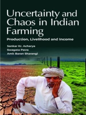 Uncertainty and Chaos in Indian Farming - Production Livelihood and Income