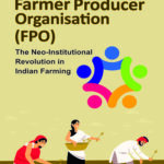 Farmer Producer Organization (FPO): The Neo-institutional Revolution in Indian Farming