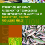 Evaluation and Impact Assessment of Technologies and Developmental Activities in Agriculture,Fisheries and Allied Fields