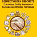Bakery and Confectionery Products: Processing,Quality Assessment,Packging and Storage Techniques