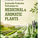Sustainable Production Technologies for Medicinal and Aromatic Plants