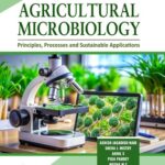 Agricultural Microbiology Principles, Processes And Sustainable Applications